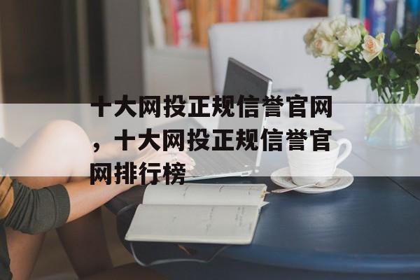 十大网投正规信誉官网，十大网投正规信誉官网排行榜